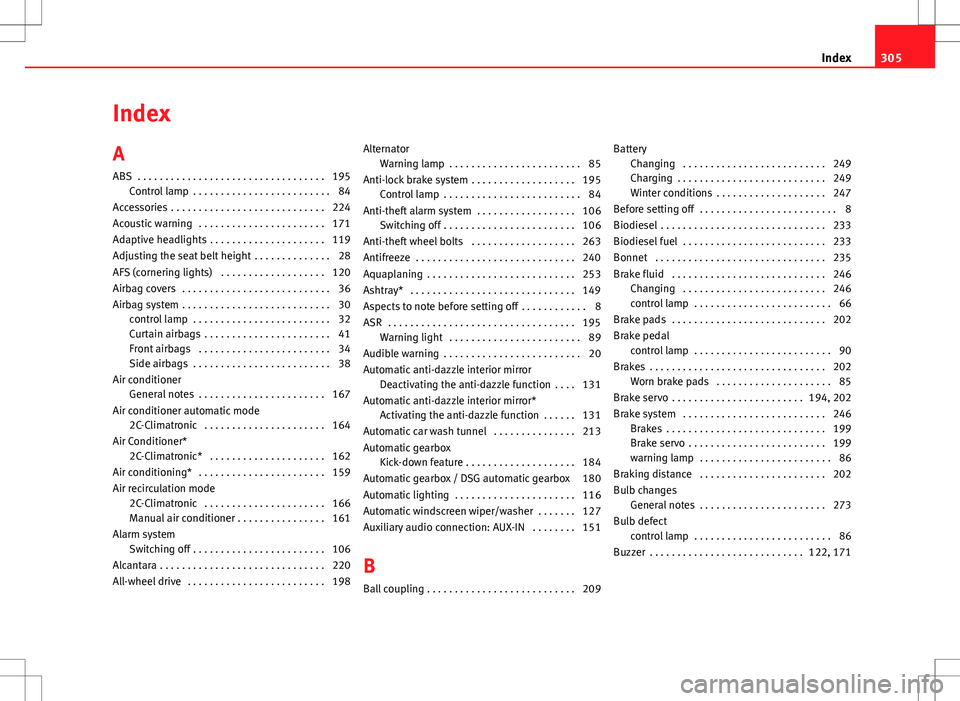 Seat Altea XL 2013 Owners Manual Index
A
ABS . . . . . . . . . . . . . . . . . . . . . . . . . . . . . . . . . . 195Control lamp . . . . . . . . . . . . . . . . . . . . . . . . . 84
Accessories . . . . . . . . . . . . . . . . . . Seat Altea XL 2013 Owners Manual Index
A
ABS . . . . . . . . . . . . . . . . . . . . . . . . . . . . . . . . . . 195Control lamp . . . . . . . . . . . . . . . . . . . . . . . . . 84
Accessories . . . . . . . . . . . . . . . . . .