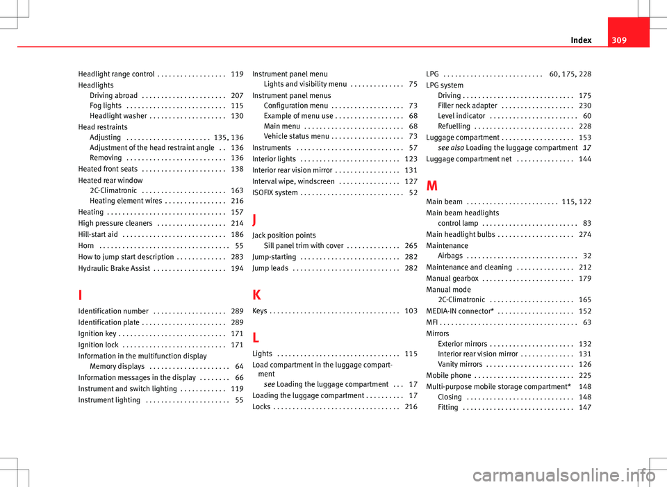 Seat Altea XL 2013 Service Manual Headlight range control  . . . . . . . . . . . . . . . . . . 119
HeadlightsDriving abroad  . . . . . . . . . . . . . . . . . . . . . . 207
Fog lights  . . . . . . . . . . . . . . . . . . . . . . . . .