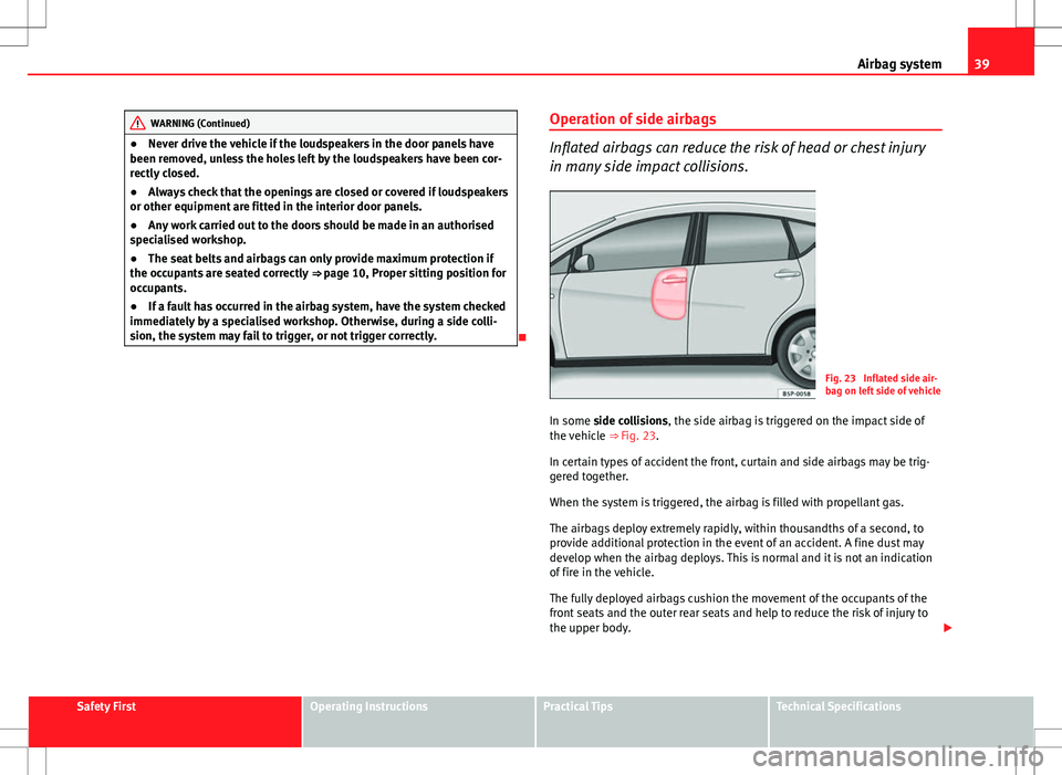 Seat Altea XL 2013 Service Manual 39
Airbag system
WARNING (Continued)
● Never drive the vehicle if the loudspeakers in the door panels have
been removed, unless the holes left by the loudspeakers have been cor-
rectly closed.
● A Seat Altea XL 2013 Service Manual 39
Airbag system
WARNING (Continued)
● Never drive the vehicle if the loudspeakers in the door panels have
been removed, unless the holes left by the loudspeakers have been cor-
rectly closed.
● A