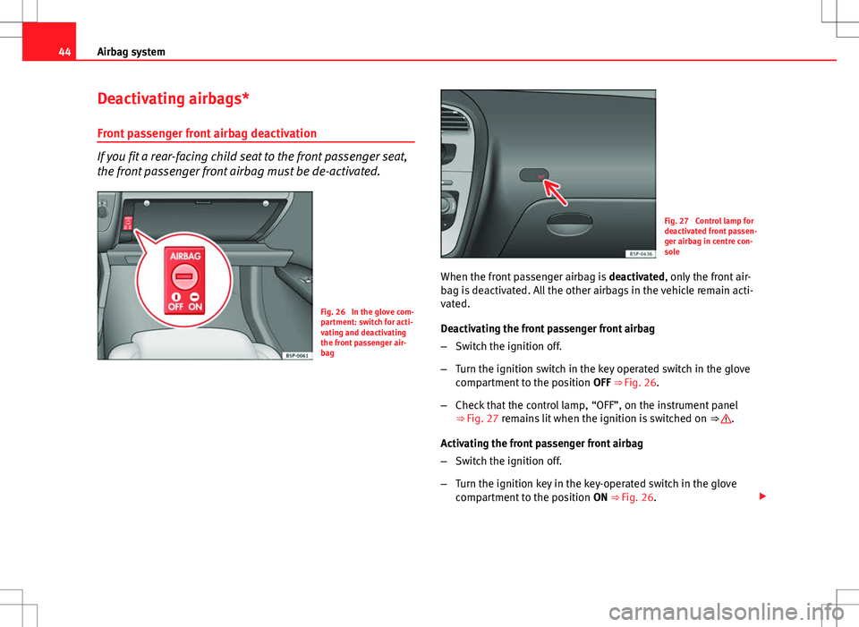 Seat Altea XL 2013 Owners Guide 44Airbag system
Deactivating airbags*
Front passenger front airbag deactivation
If you fit a rear-facing child seat to the front passenger seat,
the front passenger front airbag must be de-activated.
