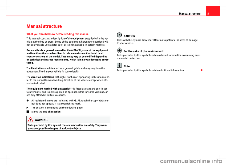 Seat Altea XL 2013  Owners Manual 5
Manual structure
Manual structure
What you should know before reading this manual This manual contains a description of the  equipment supplied with the ve-
hicle at the time of press. Some of the e