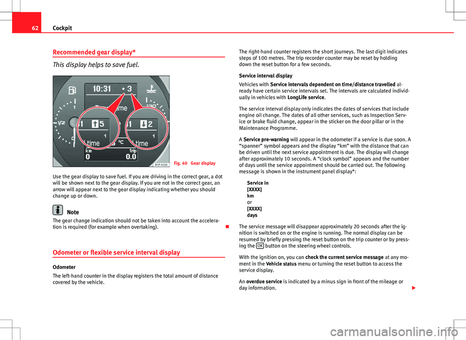 Seat Altea XL 2013 Repair Manual 62Cockpit
Recommended gear display*
This display helps to save fuel.
Fig. 40 Gear display
Use the gear display to save fuel. If you are driving in the correct gear, a dot
will be shown next to the ge Seat Altea XL 2013 Repair Manual 62Cockpit
Recommended gear display*
This display helps to save fuel.
Fig. 40 Gear display
Use the gear display to save fuel. If you are driving in the correct gear, a dot
will be shown next to the ge