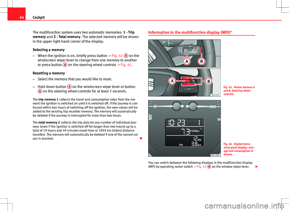 Seat Altea XL 2013 Repair Manual 64Cockpit
The multifunction system uses two automatic memories: 1 - Trip
memory and 2 - Total memory . The selected memory will be shown
in the upper right-hand corner of the display.
Selecting a mem Seat Altea XL 2013 Repair Manual 64Cockpit
The multifunction system uses two automatic memories: 1 - Trip
memory and 2 - Total memory . The selected memory will be shown
in the upper right-hand corner of the display.
Selecting a mem