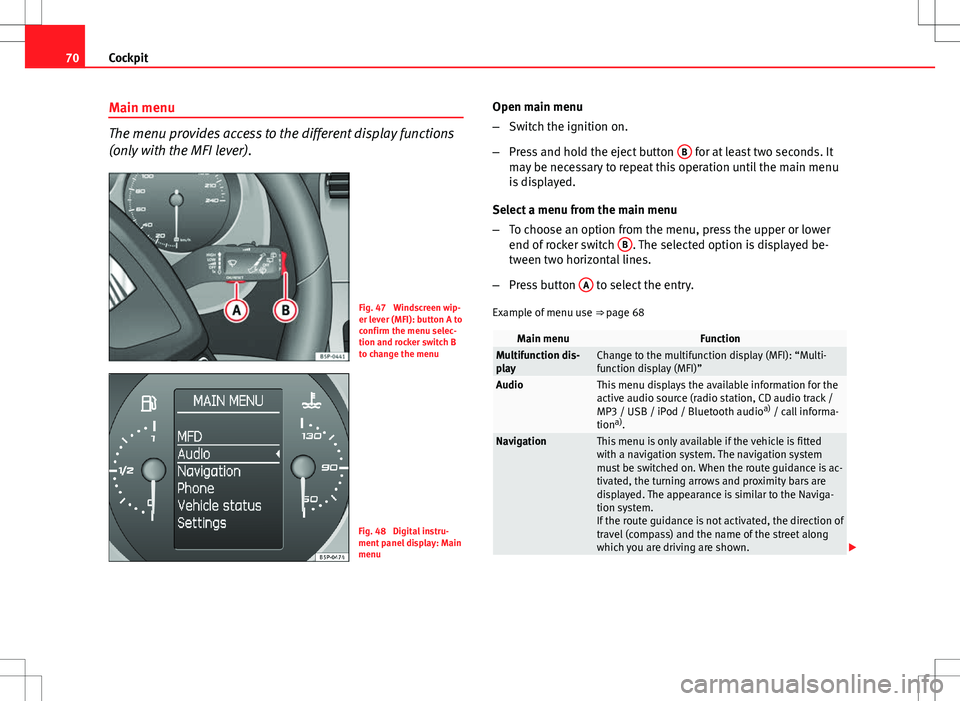 Seat Altea XL 2013 Manual PDF 70Cockpit
Main menu
The menu provides access to the different display functions
(only with the MFI lever).
Fig. 47 Windscreen wip-
er lever (MFI): button A to
confirm the menu selec-
tion and rocker Seat Altea XL 2013 Manual PDF 70Cockpit
Main menu
The menu provides access to the different display functions
(only with the MFI lever).
Fig. 47 Windscreen wip-
er lever (MFI): button A to
confirm the menu selec-
tion and rocker