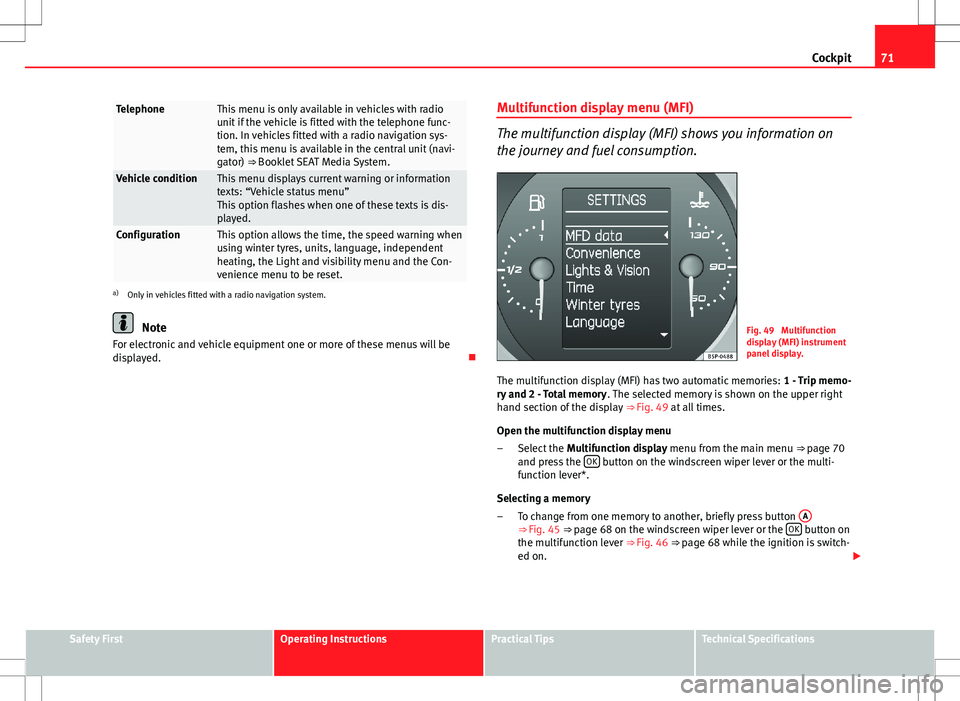 Seat Altea XL 2013 Manual PDF 71
Cockpit
TelephoneThis menu is only available in vehicles with radio
unit if the vehicle is fitted with the telephone func-
tion. In vehicles fitted with a radio navigation sys-
tem, this menu is av Seat Altea XL 2013 Manual PDF 71
Cockpit
TelephoneThis menu is only available in vehicles with radio
unit if the vehicle is fitted with the telephone func-
tion. In vehicles fitted with a radio navigation sys-
tem, this menu is av