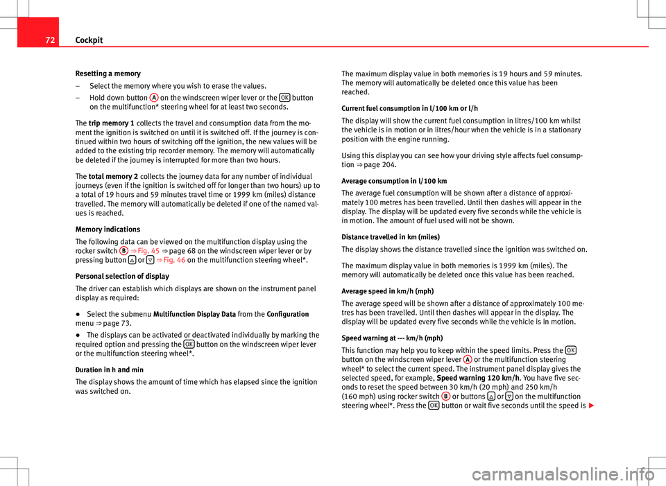 Seat Altea XL 2013 Manual PDF 72Cockpit
Resetting a memory Select the memory where you wish to erase the values.
Hold down button A
on the windscreen wiper lever or the OK button
on the multifunction* steering wheel for at leas Seat Altea XL 2013 Manual PDF 72Cockpit
Resetting a memory Select the memory where you wish to erase the values.
Hold down button A
on the windscreen wiper lever or the OK button
on the multifunction* steering wheel for at leas