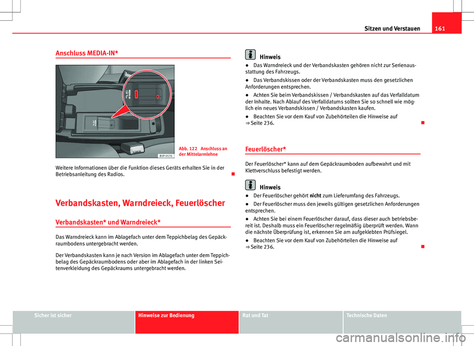 Seat Altea XL 2013  Betriebsanleitung (in German) 161
Sitzen und Verstauen
Anschluss MEDIA-IN*
Abb. 122  Anschluss an
der Mittelarmlehne
Weitere Informationen über die Funktion dieses Geräts erhalten Sie in der
Betriebsanleitung des Radios. 
Ver
