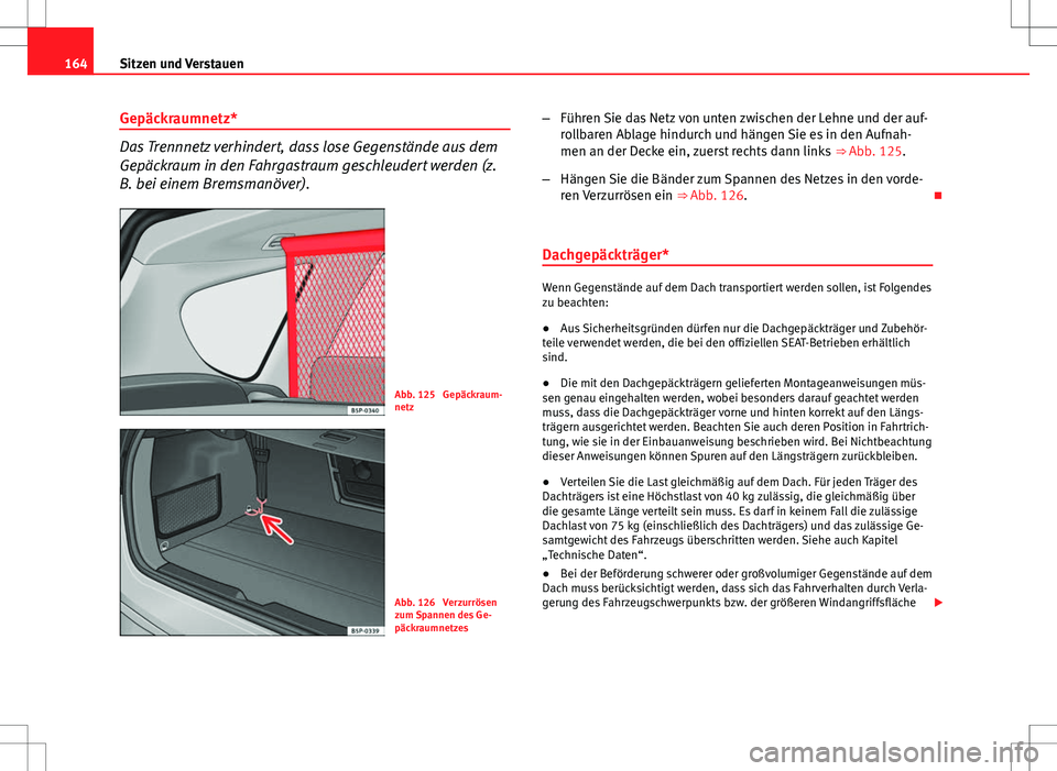 Seat Altea XL 2013  Betriebsanleitung (in German) 164Sitzen und Verstauen
Gepäckraumnetz*
Das Trennnetz verhindert, dass lose Gegenstände aus dem
Gepäckraum in den Fahrgastraum geschleudert werden (z.
B. bei einem Bremsmanöver).
Abb. 125  Gepäck