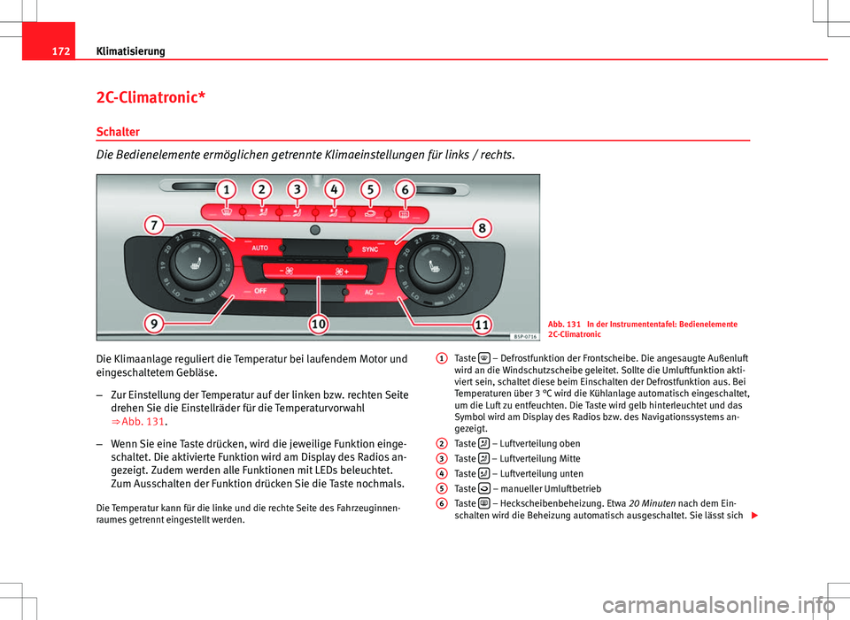 Seat Altea XL 2013  Betriebsanleitung (in German) 172Klimatisierung
2C-Climatronic*
Schalter
Die Bedienelemente ermöglichen getrennte Klimaeinstellungen für links / rechts.
Abb. 131  In der Instrumententafel: Bedienelemente
2C-Climatronic
Die Klima