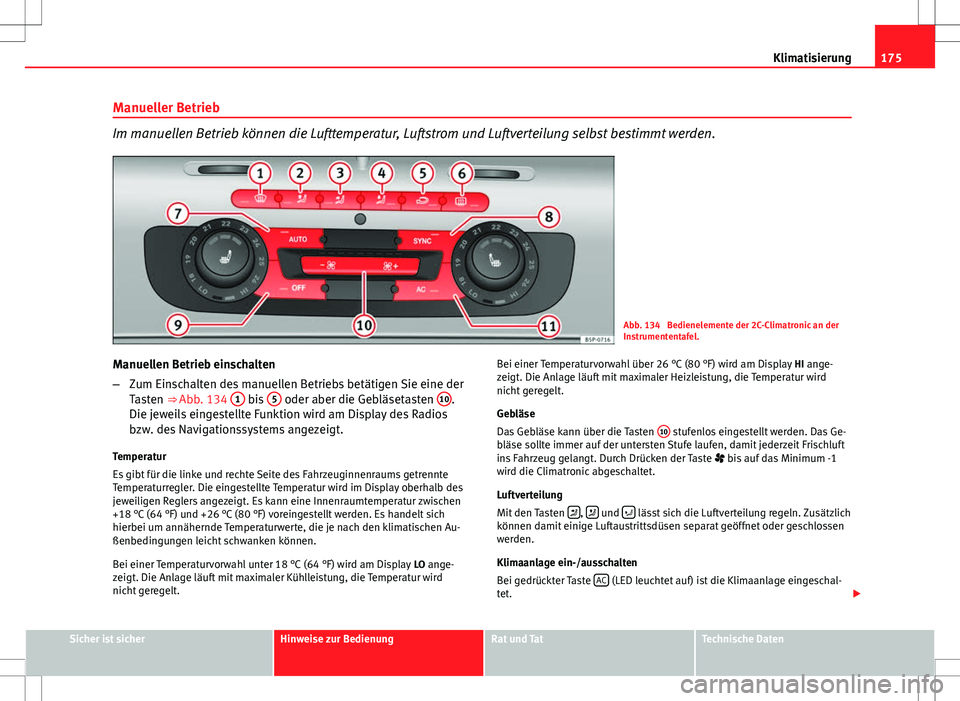 Seat Altea XL 2013  Betriebsanleitung (in German) 175
Klimatisierung
Manueller Betrieb
Im manuellen Betrieb können die Lufttemperatur, Luftstrom und Luftverteilung selbst bestimmt werden.
Abb. 134  Bedienelemente der 2C-Climatronic an der
Instrument