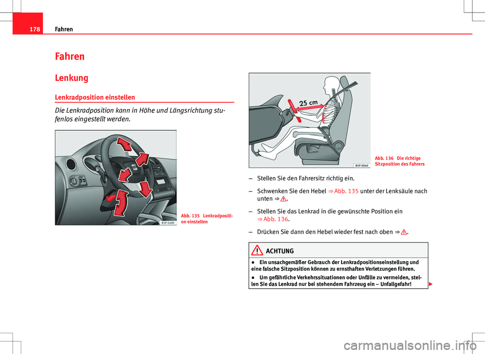 Seat Altea XL 2013  Betriebsanleitung (in German) 178Fahren
Fahren
Lenkung
Lenkradposition einstellen
Die Lenkradposition kann in Höhe und Längsrichtung stu-
fenlos eingestellt werden.
Abb. 135  Lenkradpositi-
on einstellen
Abb. 136  Die richtige
S