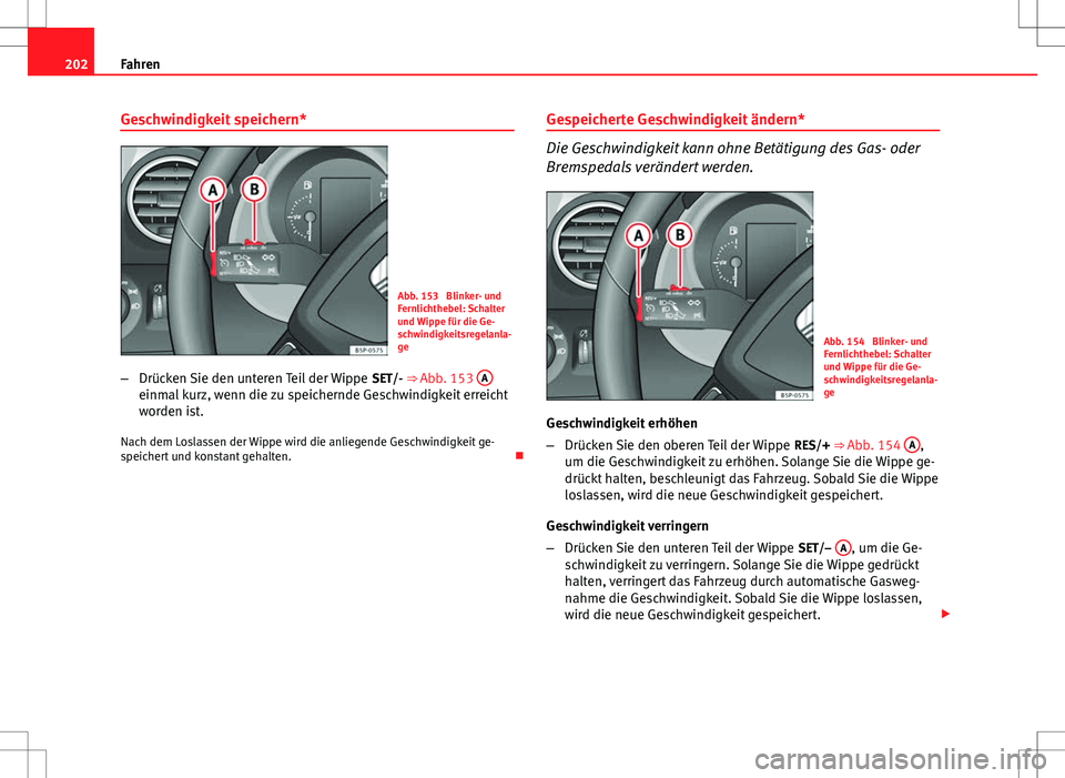Seat Altea XL 2013 Betriebsanleitung (in German) 202Fahren
Geschwindigkeit speichern*
Abb. 153 Blinker- und
Fernlichthebel: Schalter
und Wippe für die Ge-
schwindigkeitsregelanla-
ge
– Drücken Sie den unteren Teil der Wippe SET/- ⇒ Abb. 15 Seat Altea XL 2013 Betriebsanleitung (in German) 202Fahren
Geschwindigkeit speichern*
Abb. 153 Blinker- und
Fernlichthebel: Schalter
und Wippe für die Ge-
schwindigkeitsregelanla-
ge
– Drücken Sie den unteren Teil der Wippe SET/- ⇒ Abb. 15
