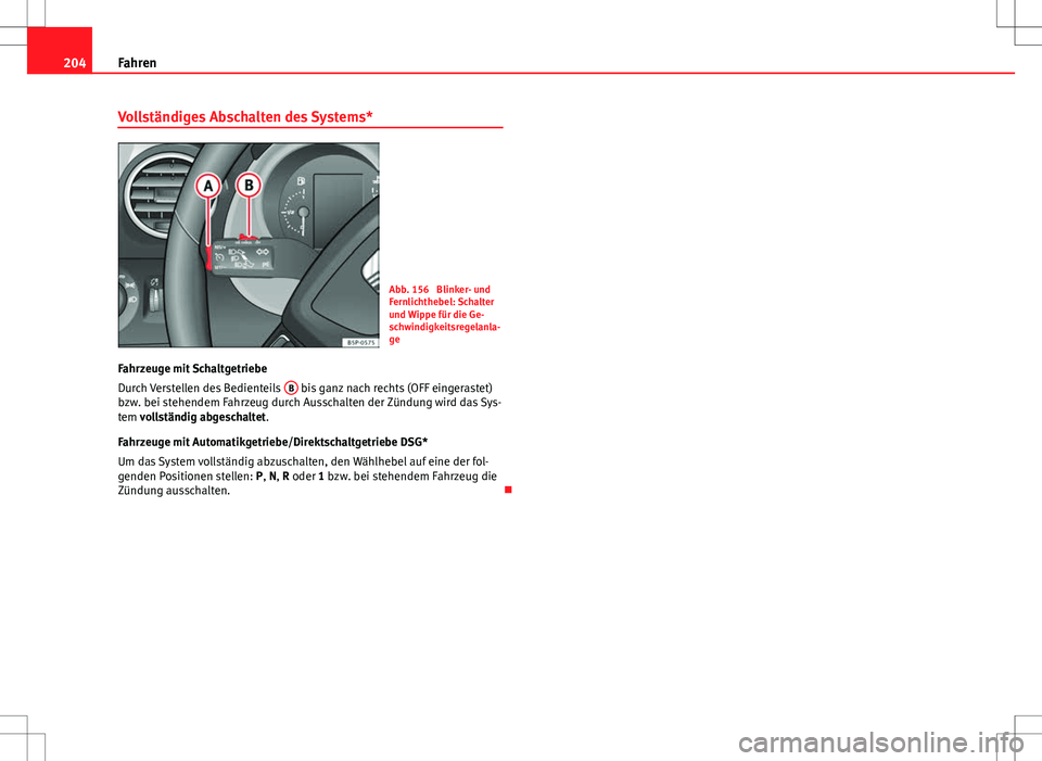 Seat Altea XL 2013 Betriebsanleitung (in German) 204Fahren
Vollständiges Abschalten des Systems*
Abb. 156 Blinker- und
Fernlichthebel: Schalter
und Wippe für die Ge-
schwindigkeitsregelanla-
ge
Fahrzeuge mit Schaltgetriebe
Durch Verstellen des Be Seat Altea XL 2013 Betriebsanleitung (in German) 204Fahren
Vollständiges Abschalten des Systems*
Abb. 156 Blinker- und
Fernlichthebel: Schalter
und Wippe für die Ge-
schwindigkeitsregelanla-
ge
Fahrzeuge mit Schaltgetriebe
Durch Verstellen des Be