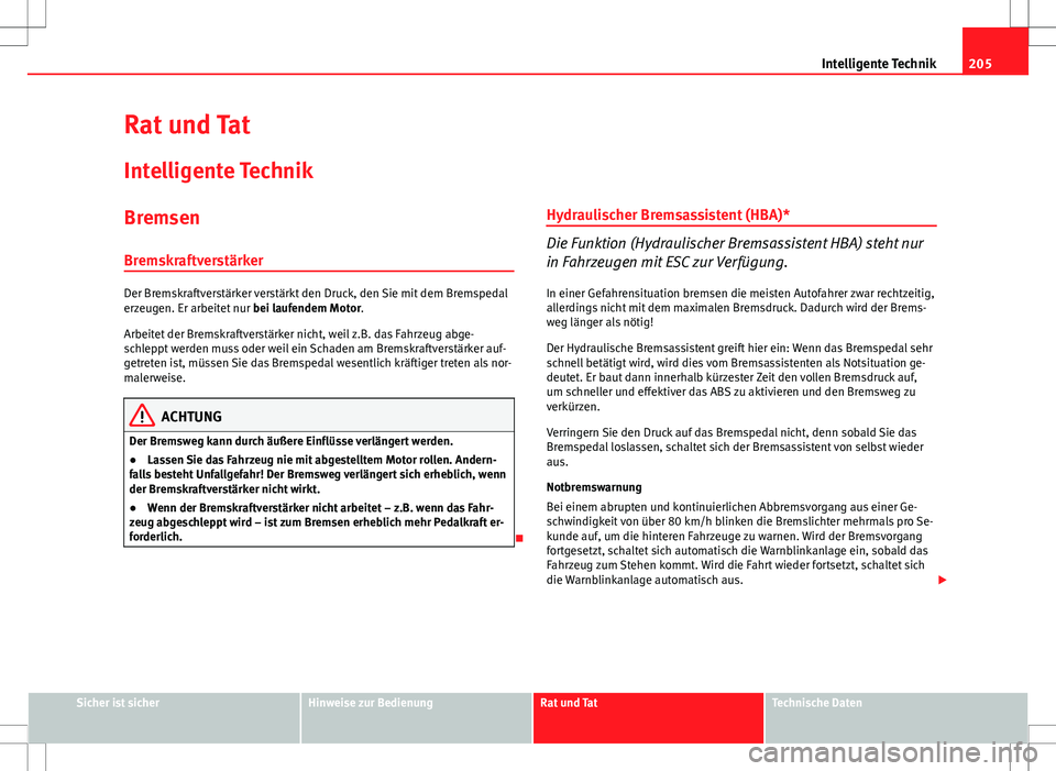 Seat Altea XL 2013 Betriebsanleitung (in German) 205
Intelligente Technik
Rat und Tat
Intelligente Technik
Bremsen
Bremskraftverstärker
Der Bremskraftverstärker verstärkt den Druck, den Sie mit dem Bremspedal
erzeugen. Er arbeitet nur bei laufen Seat Altea XL 2013 Betriebsanleitung (in German) 205
Intelligente Technik
Rat und Tat
Intelligente Technik
Bremsen
Bremskraftverstärker
Der Bremskraftverstärker verstärkt den Druck, den Sie mit dem Bremspedal
erzeugen. Er arbeitet nur bei laufen