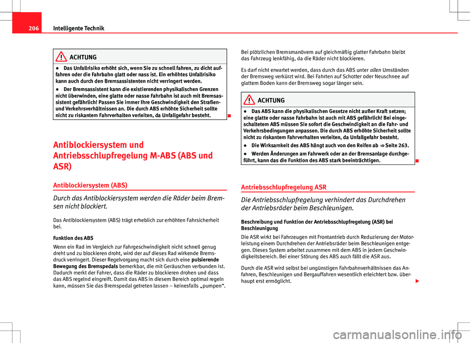 Seat Altea XL 2013 Betriebsanleitung (in German) 206Intelligente Technik
ACHTUNG
● Das Unfallrisiko erhöht sich, wenn Sie zu schnell fahren, zu dicht auf-
fahren oder die Fahrbahn glatt oder nass ist. Ein erhöhtes Unfallrisiko
kann auch durch de Seat Altea XL 2013 Betriebsanleitung (in German) 206Intelligente Technik
ACHTUNG
● Das Unfallrisiko erhöht sich, wenn Sie zu schnell fahren, zu dicht auf-
fahren oder die Fahrbahn glatt oder nass ist. Ein erhöhtes Unfallrisiko
kann auch durch de
