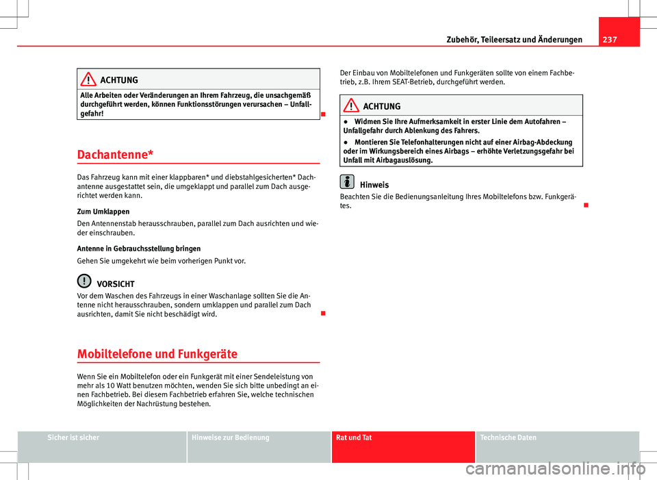 Seat Altea XL 2013  Betriebsanleitung (in German) 237
Zubehör, Teileersatz und Änderungen
ACHTUNG
Alle Arbeiten oder Veränderungen an Ihrem Fahrzeug, die unsachgemäß
durchgeführt werden, können Funktionsstörungen verursachen – Unfall-
gefah
