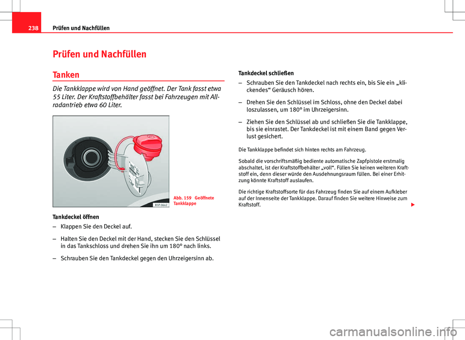 Seat Altea XL 2013  Betriebsanleitung (in German) 238Prüfen und Nachfüllen
Prüfen und Nachfüllen
Tanken
Die Tankklappe wird von Hand geöffnet. Der Tank fasst etwa
55 Liter. Der Kraftstoffbehälter fasst bei Fahrzeugen mit All-
radantrieb etwa 60