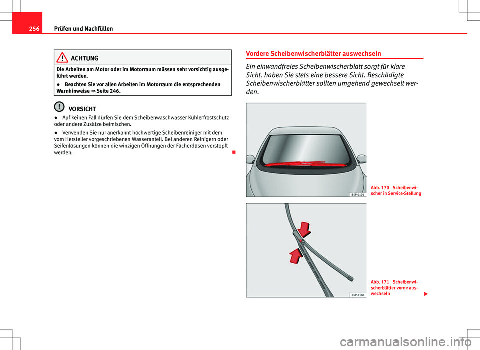 Seat Altea XL 2013  Betriebsanleitung (in German) 256Prüfen und Nachfüllen
ACHTUNG
Die Arbeiten am Motor oder im Motorraum müssen sehr vorsichtig ausge-
führt werden.
● Beachten Sie vor allen Arbeiten im Motorraum die entsprechenden
Warnhinweis