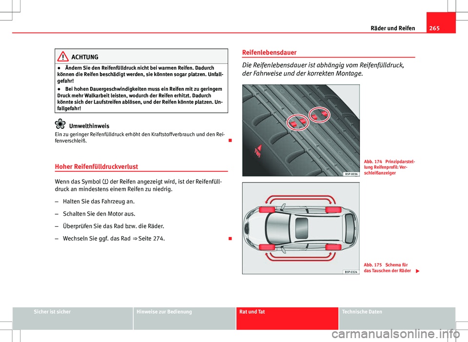 Seat Altea XL 2013  Betriebsanleitung (in German) 265
Räder und Reifen
ACHTUNG
● Ändern Sie den Reifenfülldruck nicht bei warmen Reifen. Dadurch
können die Reifen beschädigt werden, sie könnten sogar platzen. Unfall-
gefahr!
● Bei hohen Dau