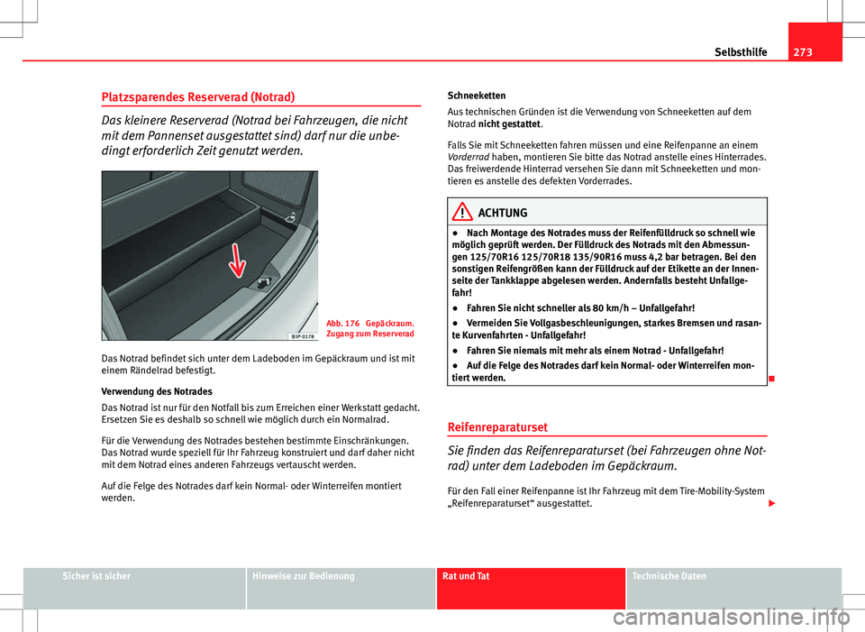 Seat Altea XL 2013 Betriebsanleitung (in German) 273
Selbsthilfe
Platzsparendes Reserverad (Notrad)
Das kleinere Reserverad (Notrad bei Fahrzeugen, die nicht
mit dem Pannenset ausgestattet sind) darf nur die unbe-
dingt erforderlich Zeit genutzt wer Seat Altea XL 2013 Betriebsanleitung (in German) 273
Selbsthilfe
Platzsparendes Reserverad (Notrad)
Das kleinere Reserverad (Notrad bei Fahrzeugen, die nicht
mit dem Pannenset ausgestattet sind) darf nur die unbe-
dingt erforderlich Zeit genutzt wer