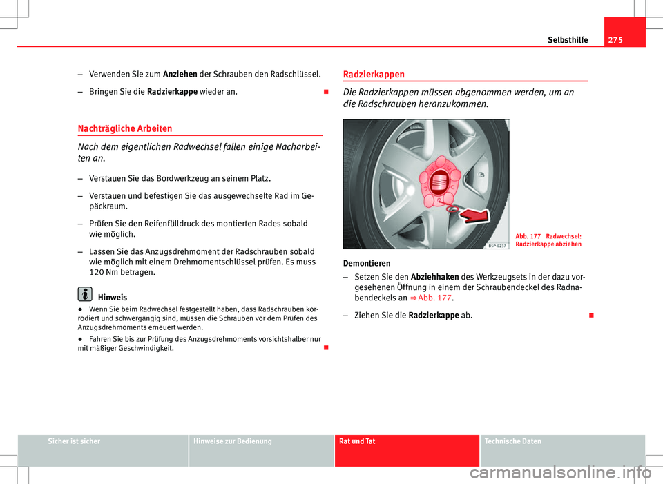 Seat Altea XL 2013 Betriebsanleitung (in German) 275
Selbsthilfe
– Verwenden Sie zum Anziehen der Schrauben den Radschlüssel.
– Bringen Sie die Radzierkappe wieder an.
Nachträgliche Arbeiten
Nach dem eigentlichen Radwechsel fallen einige Seat Altea XL 2013 Betriebsanleitung (in German) 275
Selbsthilfe
– Verwenden Sie zum Anziehen der Schrauben den Radschlüssel.
– Bringen Sie die Radzierkappe wieder an.
Nachträgliche Arbeiten
Nach dem eigentlichen Radwechsel fallen einige