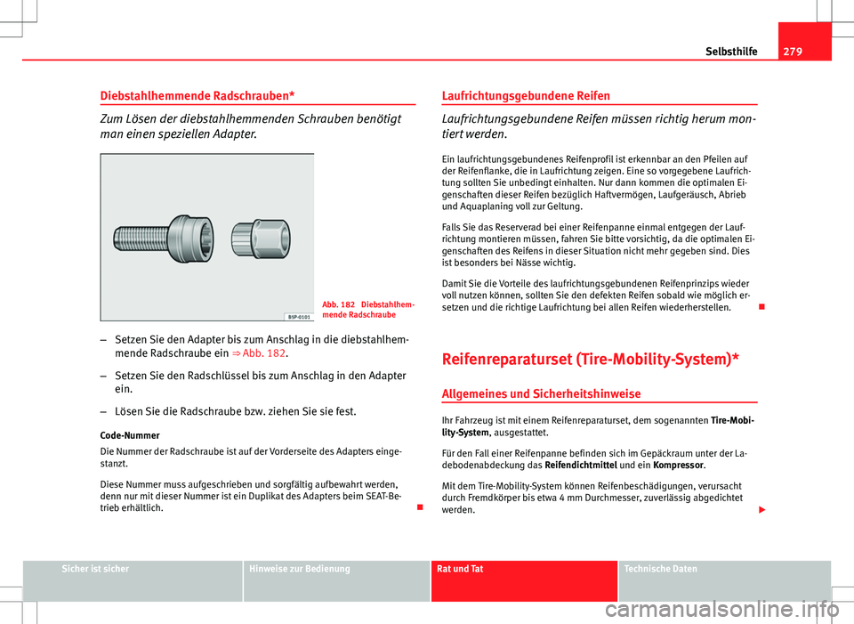 Seat Altea XL 2013  Betriebsanleitung (in German) 279
Selbsthilfe
Diebstahlhemmende Radschrauben*
Zum Lösen der diebstahlhemmenden Schrauben benötigt
man einen speziellen Adapter.
Abb. 182  Diebstahlhem-
mende Radschraube
– Setzen Sie den Adapter