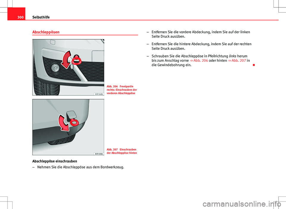 Seat Altea XL 2013 Betriebsanleitung (in German) 300Selbsthilfe
Abschleppösen
Abb. 206 Frontpartie
rechts: Einschrauben der
vorderen Abschleppöse
Abb. 207 Einschrauben
der Abschleppöse hinten
Abschleppöse einschrauben
– Nehmen Sie die Abschl Seat Altea XL 2013 Betriebsanleitung (in German) 300Selbsthilfe
Abschleppösen
Abb. 206 Frontpartie
rechts: Einschrauben der
vorderen Abschleppöse
Abb. 207 Einschrauben
der Abschleppöse hinten
Abschleppöse einschrauben
– Nehmen Sie die Abschl
