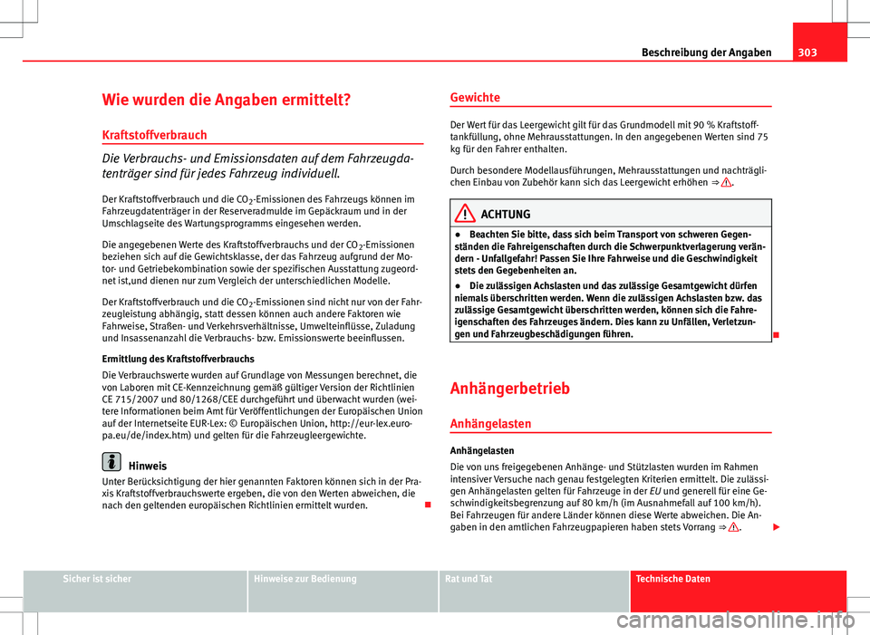 Seat Altea XL 2013 Betriebsanleitung (in German) 303
Beschreibung der Angaben
Wie wurden die Angaben ermittelt?
Kraftstoffverbrauch
Die Verbrauchs- und Emissionsdaten auf dem Fahrzeugda-
tenträger sind für jedes Fahrzeug individuell. Der Kraftstof Seat Altea XL 2013 Betriebsanleitung (in German) 303
Beschreibung der Angaben
Wie wurden die Angaben ermittelt?
Kraftstoffverbrauch
Die Verbrauchs- und Emissionsdaten auf dem Fahrzeugda-
tenträger sind für jedes Fahrzeug individuell. Der Kraftstof