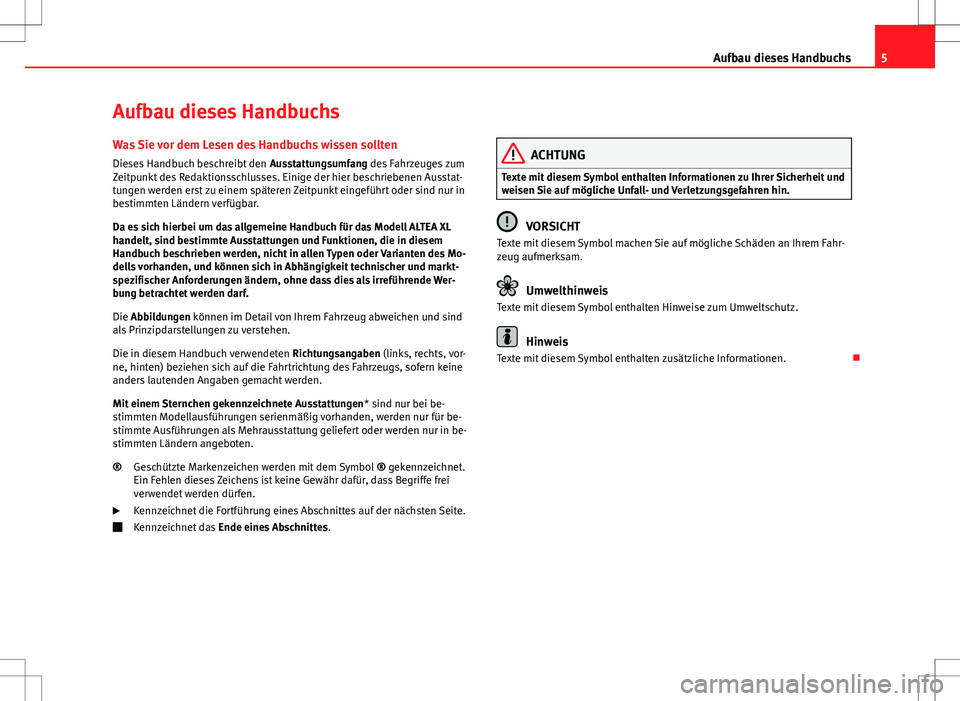 Seat Altea XL 2013 Betriebsanleitung (in German) 5
Aufbau dieses Handbuchs
Aufbau dieses Handbuchs Was Sie vor dem Lesen des Handbuchs wissen sollten
Dieses Handbuch beschreibt den Ausstattungsumfang des Fahrzeuges zum
Zeitpunkt des Redaktionsschlu Seat Altea XL 2013 Betriebsanleitung (in German) 5
Aufbau dieses Handbuchs
Aufbau dieses Handbuchs Was Sie vor dem Lesen des Handbuchs wissen sollten
Dieses Handbuch beschreibt den Ausstattungsumfang des Fahrzeuges zum
Zeitpunkt des Redaktionsschlu