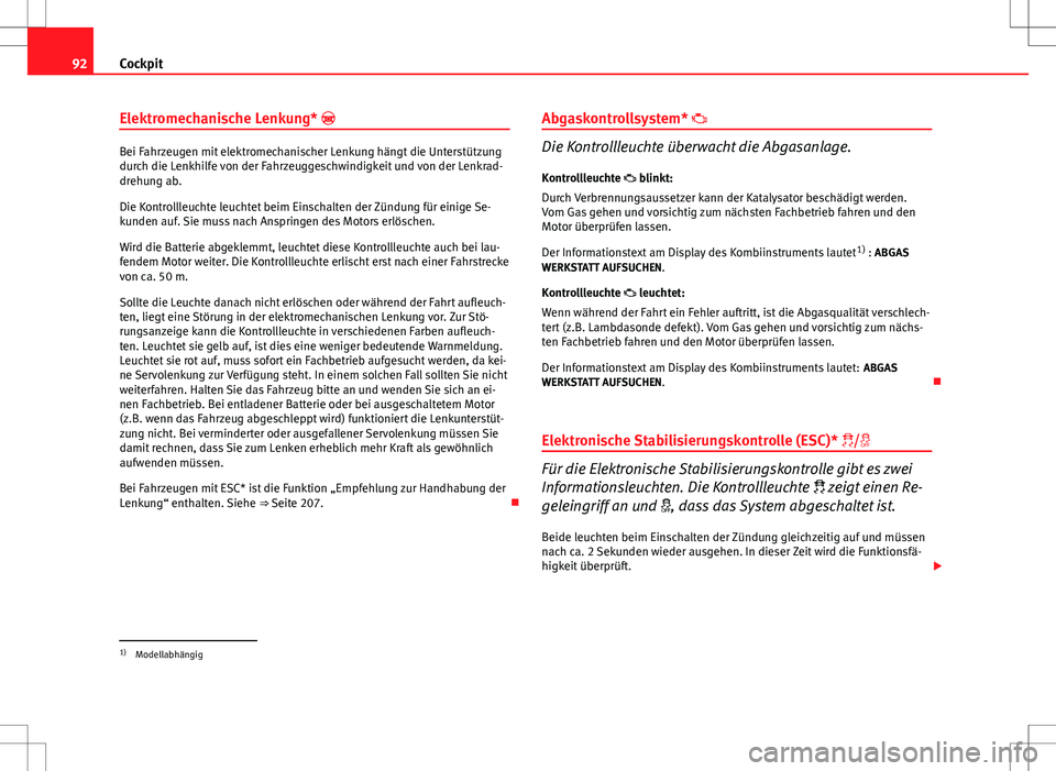 Seat Altea XL 2013 Betriebsanleitung (in German) 92Cockpit
Elektromechanische Lenkung*
Bei Fahrzeugen mit elektromechanischer Lenkung hängt die Unterstützung
durch die Lenkhilfe von der Fahrzeuggeschwindigkeit und von der Lenkrad-
drehung ab.
Seat Altea XL 2013 Betriebsanleitung (in German) 92Cockpit
Elektromechanische Lenkung*
Bei Fahrzeugen mit elektromechanischer Lenkung hängt die Unterstützung
durch die Lenkhilfe von der Fahrzeuggeschwindigkeit und von der Lenkrad-
drehung ab.