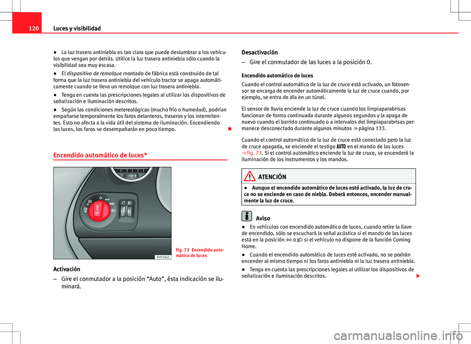 Seat Altea XL 2013 Manual del propietario (in Spanish) 120Luces y visibilidad
● La luz trasera antiniebla es tan clara que puede deslumbrar a los vehícu-
los que vengan por detrás. Utilice la luz trasera antiniebla sólo cuando la
visibilidad sea muy Seat Altea XL 2013 Manual del propietario (in Spanish) 120Luces y visibilidad
● La luz trasera antiniebla es tan clara que puede deslumbrar a los vehícu-
los que vengan por detrás. Utilice la luz trasera antiniebla sólo cuando la
visibilidad sea muy