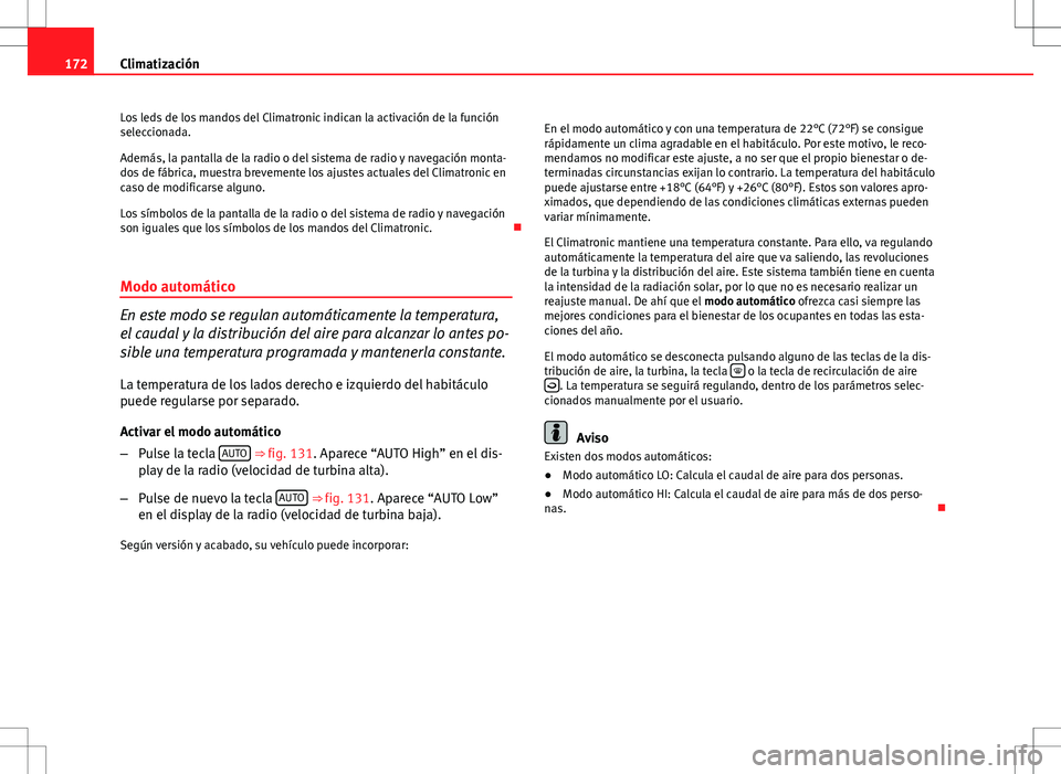 Seat Altea XL 2013  Manual del propietario (in Spanish) 172Climatización
Los leds de los mandos del Climatronic indican la activación de la función
seleccionada.
Además, la pantalla de la radio o del sistema de radio y navegación monta-
dos de fábric
