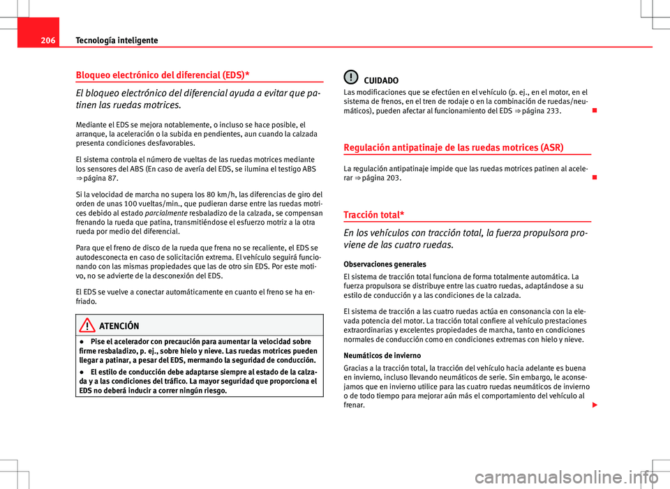 Seat Altea XL 2013 Manual del propietario (in Spanish) 206Tecnología inteligente
Bloqueo electrónico del diferencial (EDS)*
El bloqueo electrónico del diferencial ayuda a evitar que pa-
tinen las ruedas motrices.
Mediante el EDS se mejora notablemente, Seat Altea XL 2013 Manual del propietario (in Spanish) 206Tecnología inteligente
Bloqueo electrónico del diferencial (EDS)*
El bloqueo electrónico del diferencial ayuda a evitar que pa-
tinen las ruedas motrices.
Mediante el EDS se mejora notablemente,