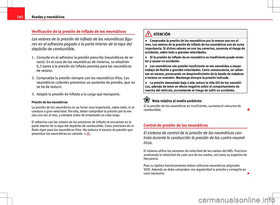Seat Altea XL 2013  Manual del propietario (in Spanish) 262Ruedas y neumáticos
Verificación de la presión de inflado de los neumáticos
Los valores de la presión de inflado de los neumáticos figu-
ran en el adhesivo pegado a la parte interior de la ta