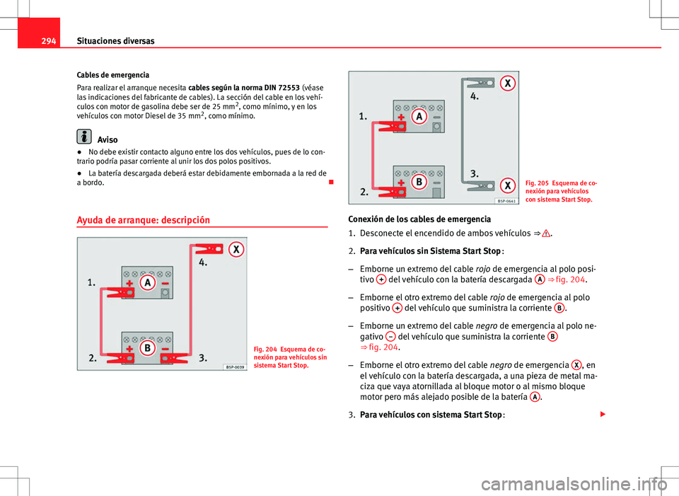 Seat Altea XL 2013  Manual del propietario (in Spanish) 294Situaciones diversas
Cables de emergencia
Para realizar el arranque necesita  cables según la norma DIN 72553  (véase
las indicaciones del fabricante de cables). La sección del cable en los veh