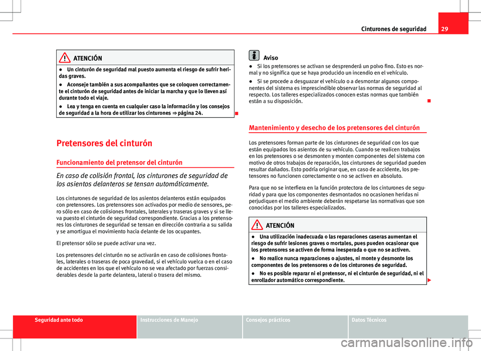 Seat Altea XL 2013 Manual del propietario (in Spanish) 29
Cinturones de seguridad
ATENCIÓN
● Un cinturón de seguridad mal puesto aumenta el riesgo de sufrir heri-
das graves.
● Aconseje también a sus acompañantes que se coloquen correctamen-
te el Seat Altea XL 2013 Manual del propietario (in Spanish) 29
Cinturones de seguridad
ATENCIÓN
● Un cinturón de seguridad mal puesto aumenta el riesgo de sufrir heri-
das graves.
● Aconseje también a sus acompañantes que se coloquen correctamen-
te el