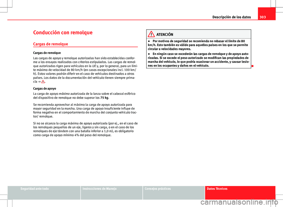 Seat Altea XL 2013 Manual del propietario (in Spanish) 303
Descripción de los datos
Conducción con remolque
Cargas de remolque
Cargas de remolque
Las cargas de apoyo y remolque autorizadas han sido establecidas confor-
me a los ensayos realizados con cr Seat Altea XL 2013 Manual del propietario (in Spanish) 303
Descripción de los datos
Conducción con remolque
Cargas de remolque
Cargas de remolque
Las cargas de apoyo y remolque autorizadas han sido establecidas confor-
me a los ensayos realizados con cr
