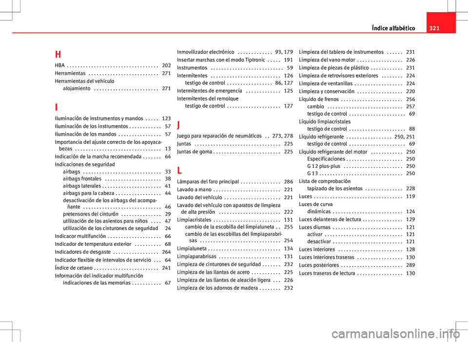 Seat Altea XL 2013 Manual del propietario (in Spanish) HHBA . . . . . . . . . . . . . . . . . . . . . . . . . . . . . . . . . . 202
Herramientas . . . . . . . . . . . . . . . . . . . . . . . . . . 271
Herramientas del vehículo alojamiento . . . . . . Seat Altea XL 2013 Manual del propietario (in Spanish) HHBA . . . . . . . . . . . . . . . . . . . . . . . . . . . . . . . . . . 202
Herramientas . . . . . . . . . . . . . . . . . . . . . . . . . . 271
Herramientas del vehículo alojamiento . . . . . .