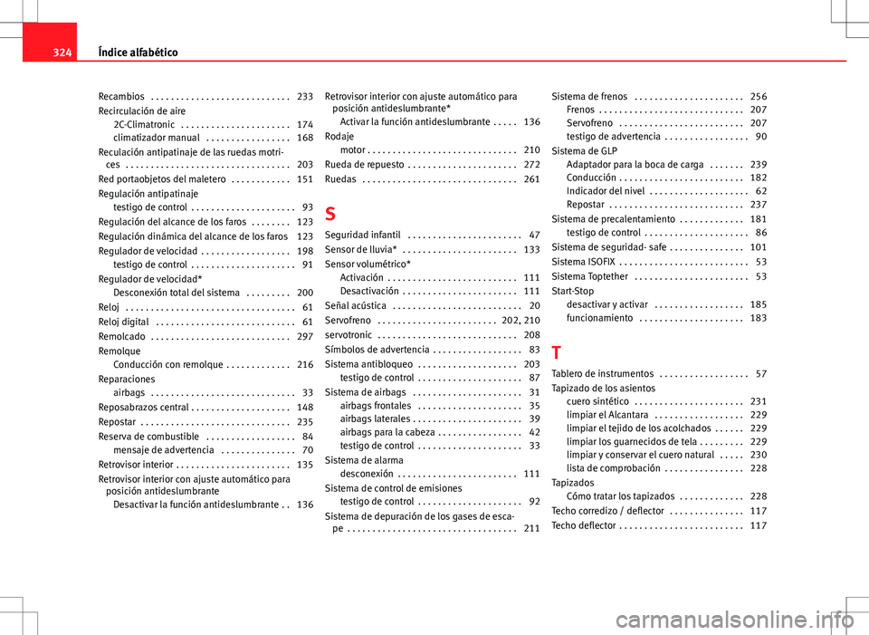Seat Altea XL 2013 Manual del propietario (in Spanish) Recambios . . . . . . . . . . . . . . . . . . . . . . . . . . . . 233
Recirculación de aire2C-Climatronic . . . . . . . . . . . . . . . . . . . . . . 174
climatizador manual . . . . . . . . . . . Seat Altea XL 2013 Manual del propietario (in Spanish) Recambios . . . . . . . . . . . . . . . . . . . . . . . . . . . . 233
Recirculación de aire2C-Climatronic . . . . . . . . . . . . . . . . . . . . . . 174
climatizador manual . . . . . . . . . . .
