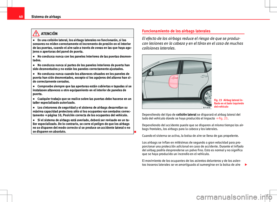 Seat Altea XL 2013 Manual del propietario (in Spanish) 40Sistema de airbags
ATENCIÓN
● En una colisión lateral, los airbags laterales no funcionarán, si los
sensores no miden correctamente el incremento de presión en el interior
de las puertas, cuan Seat Altea XL 2013 Manual del propietario (in Spanish) 40Sistema de airbags
ATENCIÓN
● En una colisión lateral, los airbags laterales no funcionarán, si los
sensores no miden correctamente el incremento de presión en el interior
de las puertas, cuan