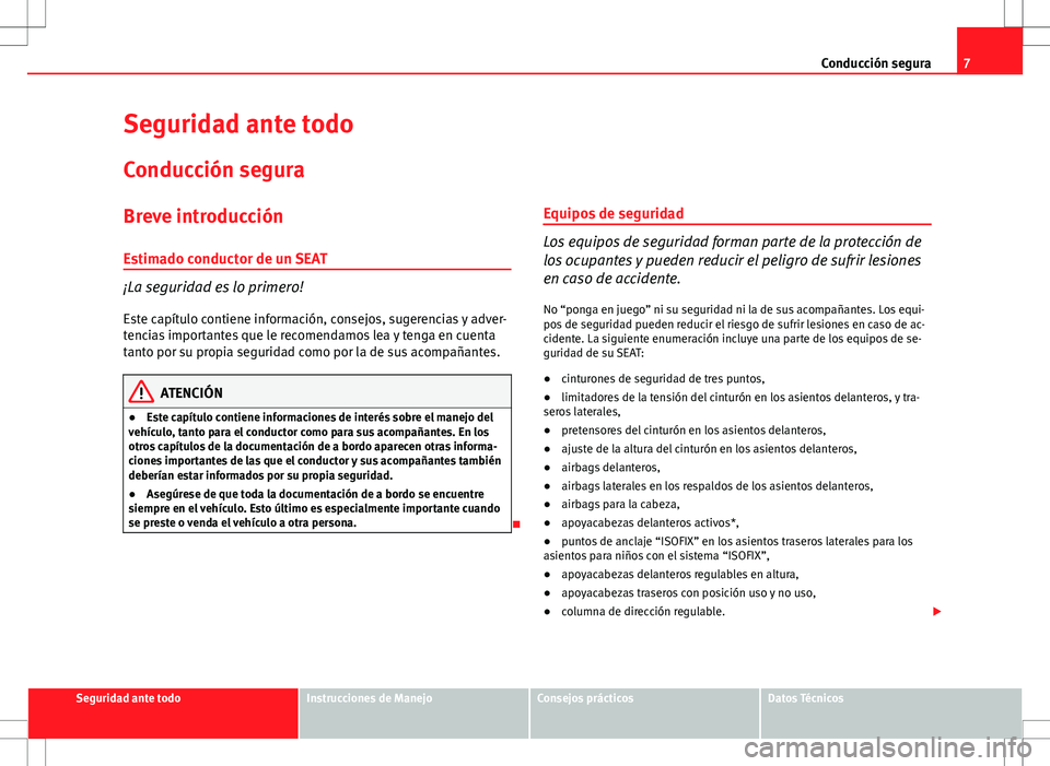 Seat Altea XL 2013 Manual del propietario (in Spanish) 7
Conducción segura
Seguridad ante todo
Conducción segura
Breve introducción
Estimado conductor de un SEAT
¡La seguridad es lo primero! Este capítulo contiene información, consejos, sugerencias Seat Altea XL 2013 Manual del propietario (in Spanish) 7
Conducción segura
Seguridad ante todo
Conducción segura
Breve introducción
Estimado conductor de un SEAT
¡La seguridad es lo primero! Este capítulo contiene información, consejos, sugerencias