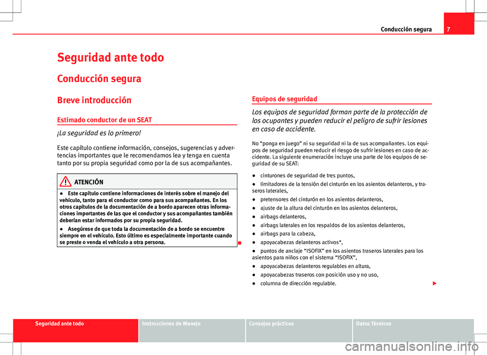 Seat Altea XL 2013  Manual del propietario (in Spanish) 7
Conducción segura
Seguridad ante todo
Conducción segura
Breve introducción
Estimado conductor de un SEAT
¡La seguridad es lo primero! Este capítulo contiene información, consejos, sugerencias 