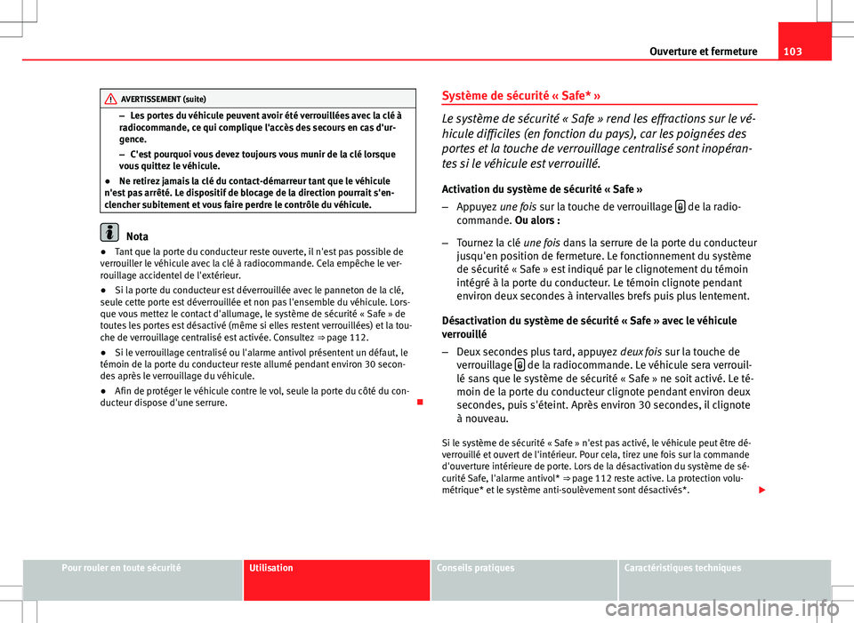 Seat Altea XL 2013 Manuel du propriétaire (in French) 103
Ouverture et fermeture
AVERTISSEMENT (suite)
– Les portes du véhicule peuvent avoir été verrouillées avec la clé à
radiocommande, ce qui complique l'accès des secours en cas d'ur- Seat Altea XL 2013 Manuel du propriétaire (in French) 103
Ouverture et fermeture
AVERTISSEMENT (suite)
– Les portes du véhicule peuvent avoir été verrouillées avec la clé à
radiocommande, ce qui complique l'accès des secours en cas d'ur-