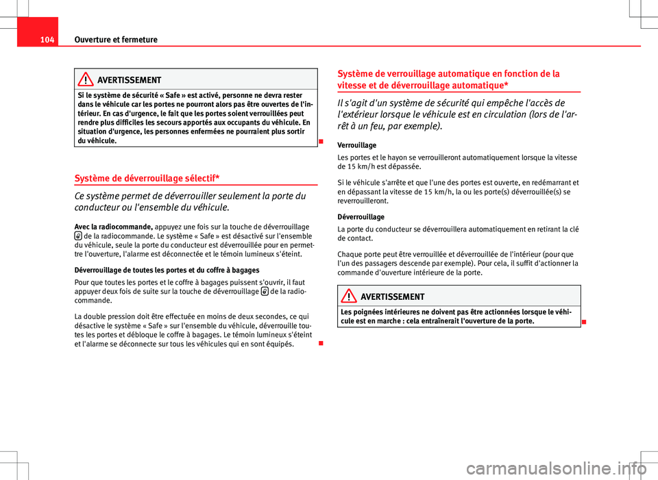 Seat Altea XL 2013 Manuel du propriétaire (in French) 104Ouverture et fermeture
AVERTISSEMENT
Si le système de sécurité « Safe » est activé, personne ne devra rester
dans le véhicule car les portes ne pourront alors pas être ouvertes de l'in- Seat Altea XL 2013 Manuel du propriétaire (in French) 104Ouverture et fermeture
AVERTISSEMENT
Si le système de sécurité « Safe » est activé, personne ne devra rester
dans le véhicule car les portes ne pourront alors pas être ouvertes de l'in-
