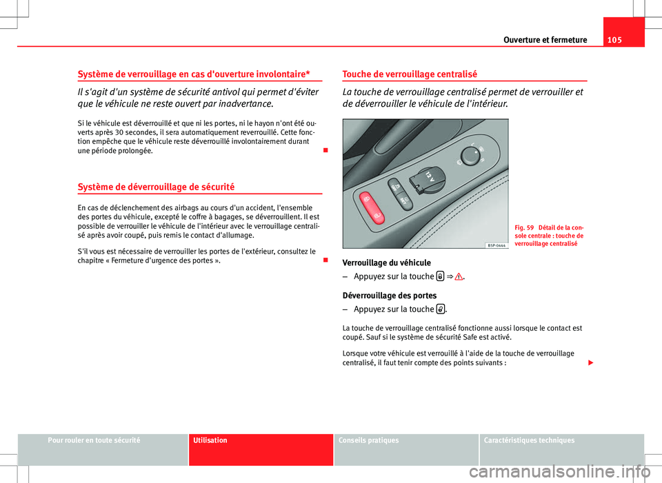 Seat Altea XL 2013 Manuel du propriétaire (in French) 105
Ouverture et fermeture
Système de verrouillage en cas d'ouverture involontaire*
Il s'agit d'un système de sécurité antivol qui permet d'éviter
que le véhicule ne reste ouvert Seat Altea XL 2013 Manuel du propriétaire (in French) 105
Ouverture et fermeture
Système de verrouillage en cas d'ouverture involontaire*
Il s'agit d'un système de sécurité antivol qui permet d'éviter
que le véhicule ne reste ouvert