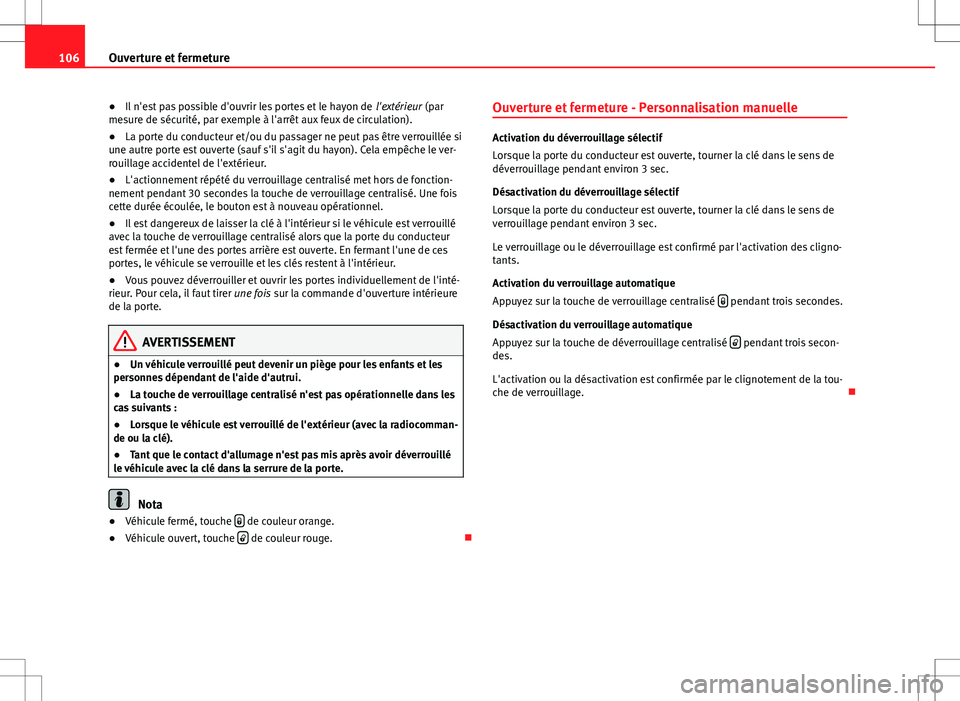 Seat Altea XL 2013 Manuel du propriétaire (in French) 106Ouverture et fermeture
● Il n'est pas possible d'ouvrir les portes et le hayon de l'extérieur (par
mesure de sécurité, par exemple à l'arrêt aux feux de circulation).
● La Seat Altea XL 2013 Manuel du propriétaire (in French) 106Ouverture et fermeture
● Il n'est pas possible d'ouvrir les portes et le hayon de l'extérieur (par
mesure de sécurité, par exemple à l'arrêt aux feux de circulation).
● La