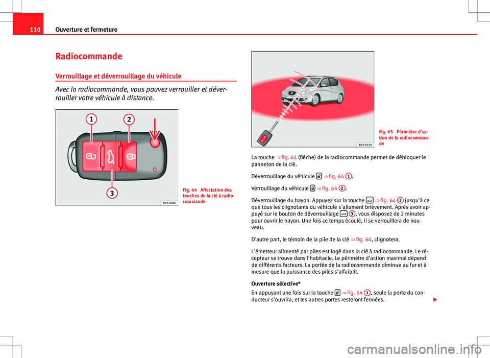 Seat Altea XL 2013 Manuel du propriétaire (in French) 110Ouverture et fermeture
Radiocommande
Verrouillage et déverrouillage du véhicule
Avec la radiocommande, vous pouvez verrouiller et déver-
rouiller votre véhicule à distance.
Fig. 64 Affectatio Seat Altea XL 2013 Manuel du propriétaire (in French) 110Ouverture et fermeture
Radiocommande
Verrouillage et déverrouillage du véhicule
Avec la radiocommande, vous pouvez verrouiller et déver-
rouiller votre véhicule à distance.
Fig. 64 Affectatio