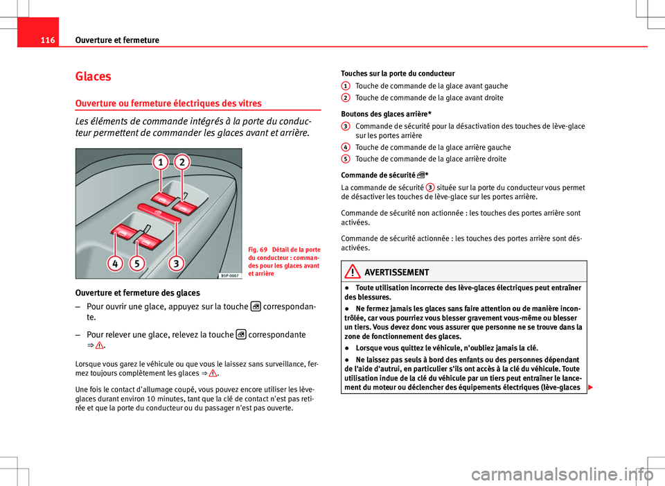 Seat Altea XL 2013 Manuel du propriétaire (in French) 116Ouverture et fermeture
Glaces
Ouverture ou fermeture électriques des vitres
Les éléments de commande intégrés à la porte du conduc-
teur permettent de commander les glaces avant et arrière.
Seat Altea XL 2013 Manuel du propriétaire (in French) 116Ouverture et fermeture
Glaces
Ouverture ou fermeture électriques des vitres
Les éléments de commande intégrés à la porte du conduc-
teur permettent de commander les glaces avant et arrière.