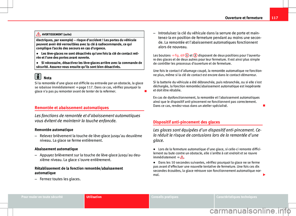 Seat Altea XL 2013 Manuel du propriétaire (in French) 117
Ouverture et fermeture
AVERTISSEMENT (suite)
électriques, par exemple) – risque d'accident ! Les portes du véhicule
peuvent avoir été verrouillées avec la clé à radiocommande, ce qui
Seat Altea XL 2013 Manuel du propriétaire (in French) 117
Ouverture et fermeture
AVERTISSEMENT (suite)
électriques, par exemple) – risque d'accident ! Les portes du véhicule
peuvent avoir été verrouillées avec la clé à radiocommande, ce qui