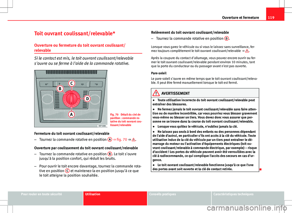 Seat Altea XL 2013 Manuel du propriétaire (in French) 119
Ouverture et fermeture
Toit ouvrant coulissant/relevable* Ouverture ou fermeture du toit ouvrant coulissant/
relevable
Si le contact est mis, le toit ouvrant coulissant/relevable
s'ouvre ou se Seat Altea XL 2013 Manuel du propriétaire (in French) 119
Ouverture et fermeture
Toit ouvrant coulissant/relevable* Ouverture ou fermeture du toit ouvrant coulissant/
relevable
Si le contact est mis, le toit ouvrant coulissant/relevable
s'ouvre ou se